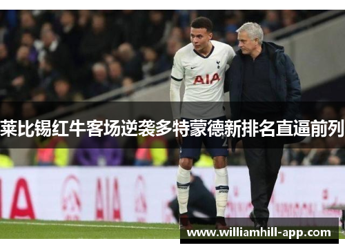 莱比锡红牛客场逆袭多特蒙德新排名直逼前列