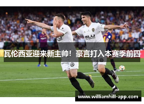 瓦伦西亚迎来新主帅！豪言打入本赛季前四
