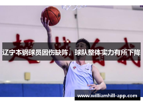 辽宁本钢球员因伤缺阵，球队整体实力有所下降