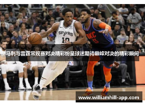 马刺与雷霆常规赛对决精彩纷呈球迷期待巅峰对决的精彩瞬间